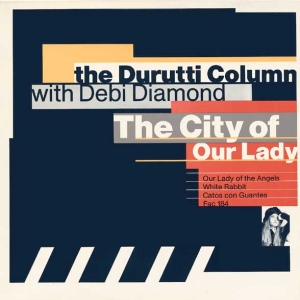 The Durutti Column with Debi Diamond's The City of Our Lady