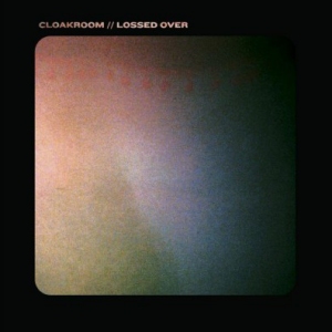 Cloakroom's 'Lossed Over' b/w 'Dream Warden'