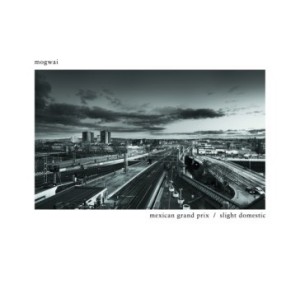 Mogwai's 'Mexican Grand Prix' b/w 'Slight Domestic'