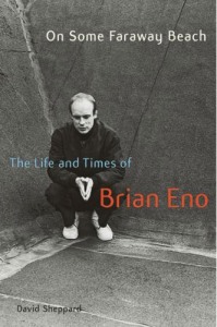 David Sheppard's On Some Faraway Beach: The Life and Times of Brian Eno